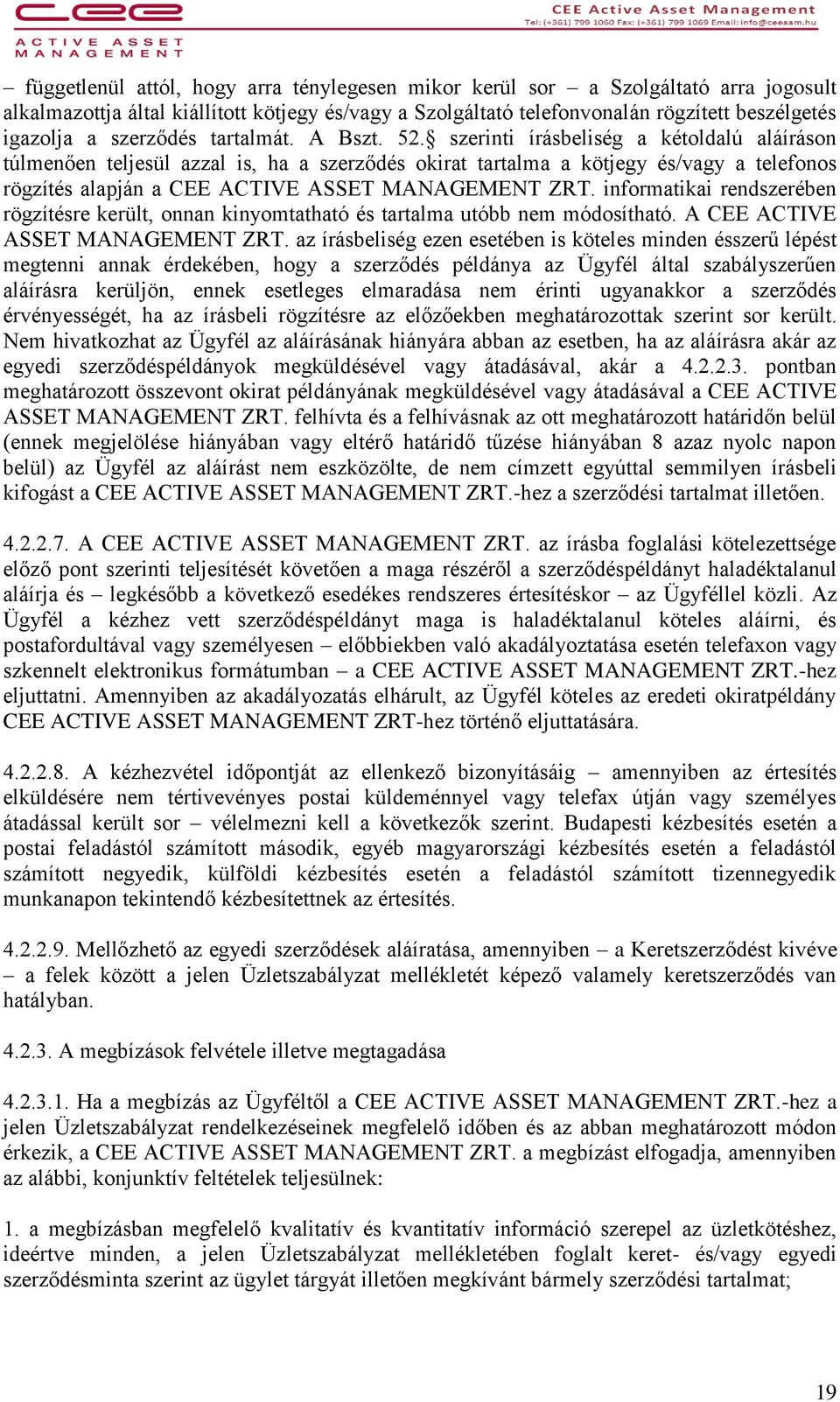 szerinti írásbeliség a kétoldalú aláíráson túlmenően teljesül azzal is, ha a szerződés okirat tartalma a kötjegy és/vagy a telefonos rögzítés alapján a CEE ACTIVE ASSET MANAGEMENT ZRT.