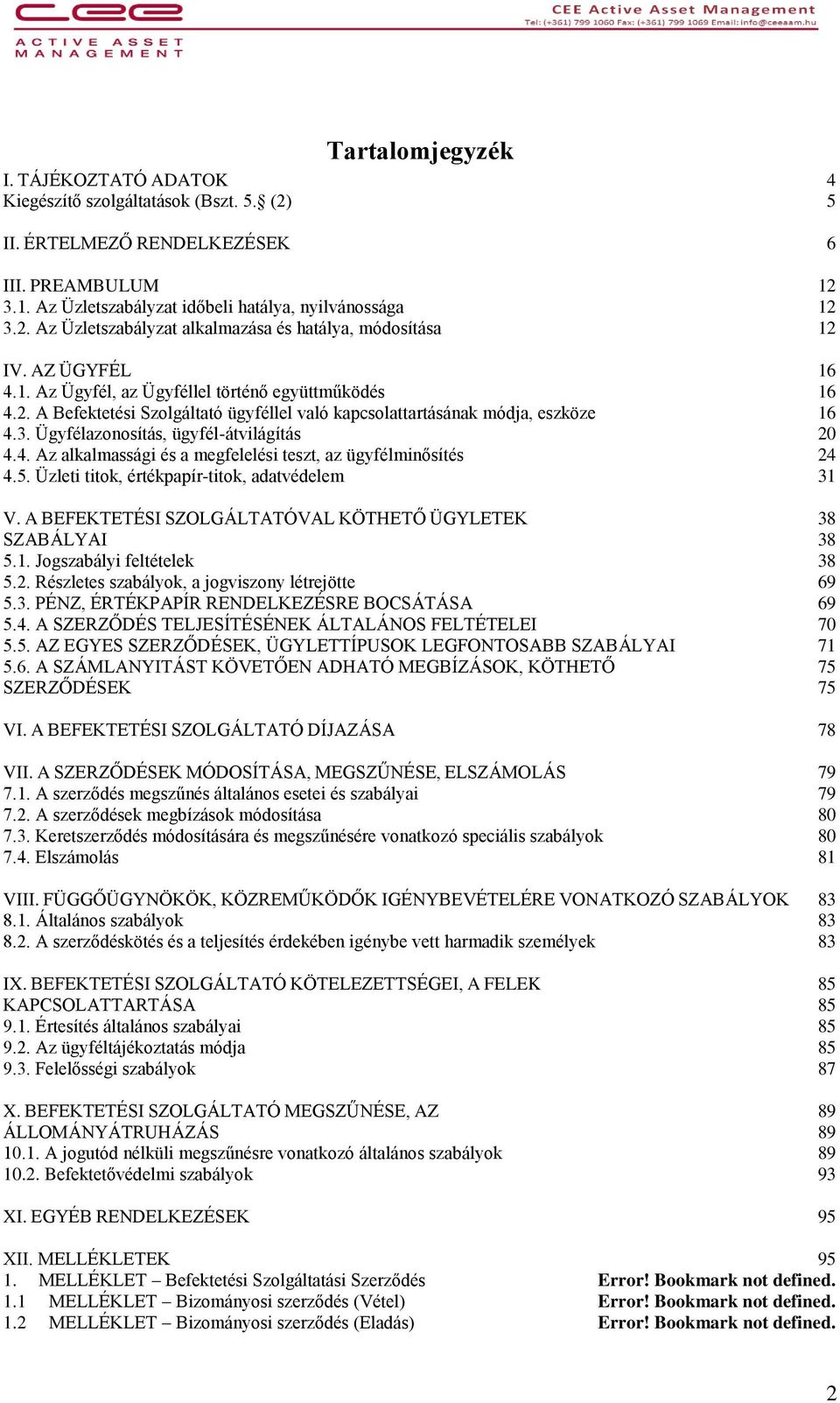 5. Üzleti titok, értékpapír-titok, adatvédelem 31 V. A BEFEKTETÉSI SZOLGÁLTATÓVAL KÖTHETŐ ÜGYLETEK 38 SZABÁLYAI 38 5.1. Jogszabályi feltételek 38 5.2.