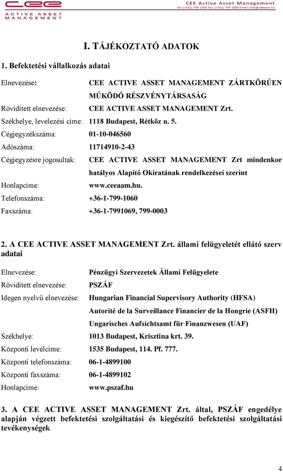 Cégjegyzékszáma: 01-10-046560 Adószáma: 11714910-2-43 Cégjegyzésre jogosultak: CEE ACTIVE ASSET MANAGEMENT Zrt mindenkor hatályos Alapító Okiratának rendelkezései szerint Honlapcíme: www.ceeaam.hu.