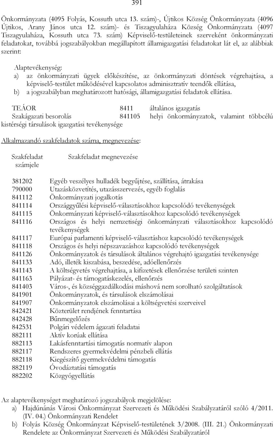 szám) Képviselı-testületeinek szerveként önkormányzati feladatokat, továbbá jogszabályokban megállapított államigazgatási feladatokat lát el, az alábbiak szerint: Alaptevékenység: a) az önkormányzati