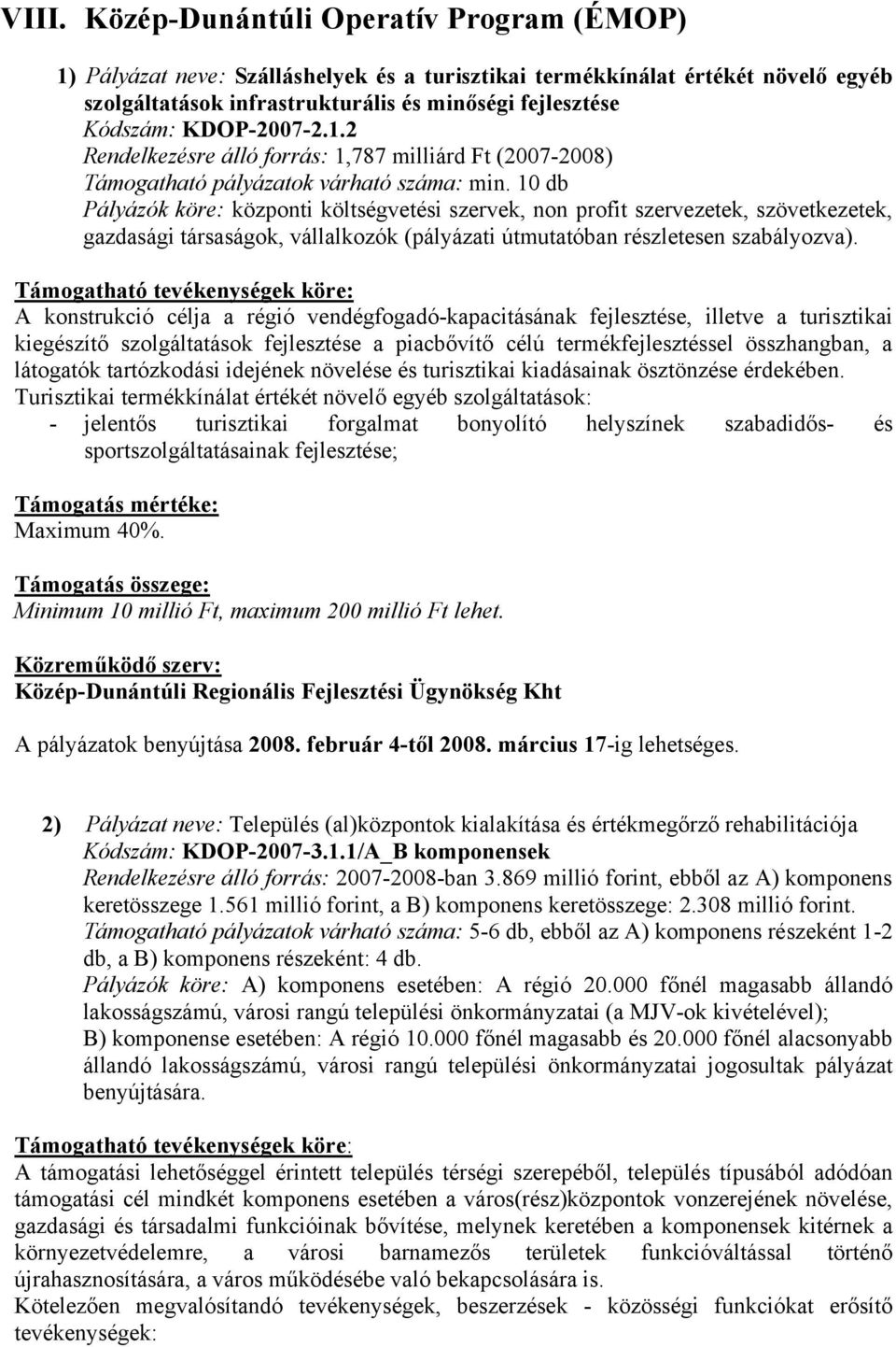 10 db Pályázók köre: központi költségvetési szervek, non profit szervezetek, szövetkezetek, gazdasági társaságok, vállalkozók (pályázati útmutatóban részletesen szabályozva).