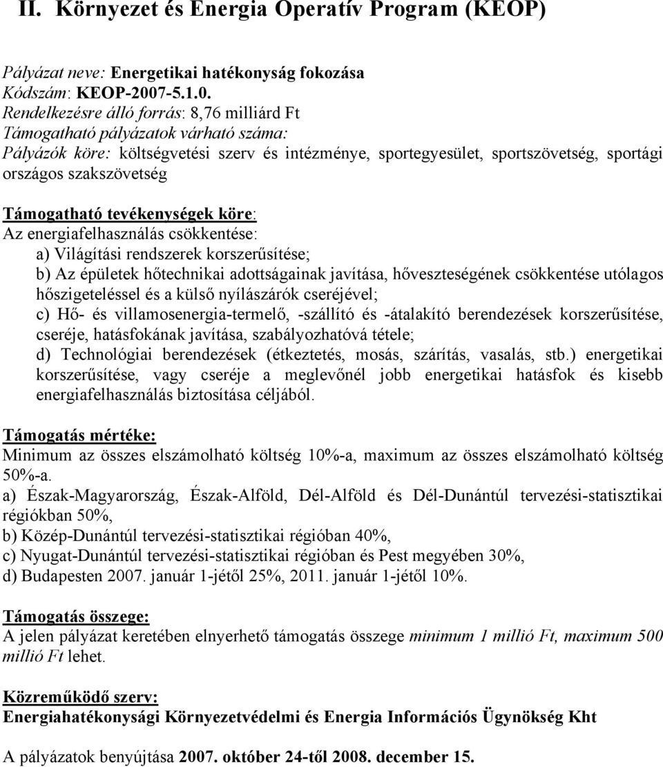 Rendelkezésre álló forrás: 8,76 milliárd Ft Támogatható pályázatok várható száma: Pályázók köre: költségvetési szerv és intézménye, sportegyesület, sportszövetség, sportági országos szakszövetség Az