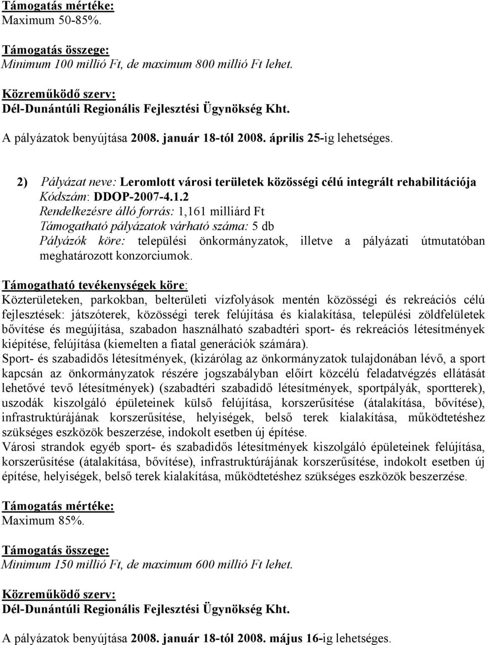 2 Rendelkezésre álló forrás: 1,161 milliárd Ft Támogatható pályázatok várható száma: 5 db Pályázók köre: települési önkormányzatok, illetve a pályázati útmutatóban meghatározott konzorciumok.