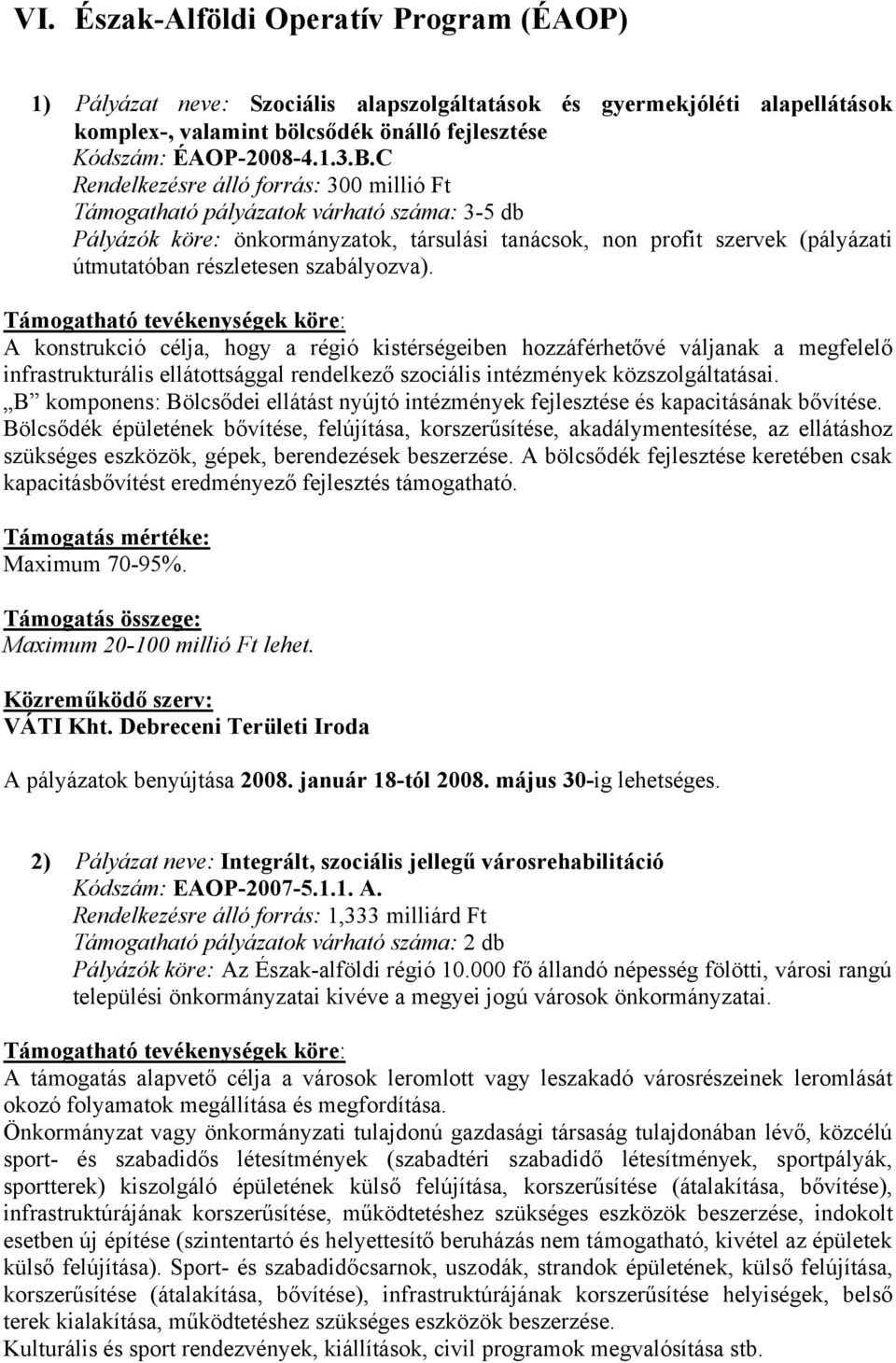 szabályozva). A konstrukció célja, hogy a régió kistérségeiben hozzáférhetővé váljanak a megfelelő infrastrukturális ellátottsággal rendelkező szociális intézmények közszolgáltatásai.