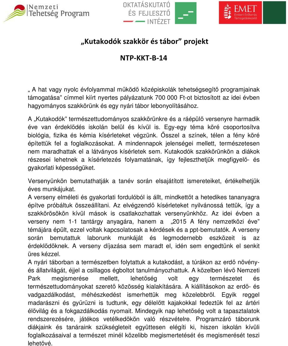 Egy-egy téma köré csoportosítva biológia, fizika és kémia kísérleteket végzünk. Ősszel a színek, télen a fény köré építettük fel a foglalkozásokat.