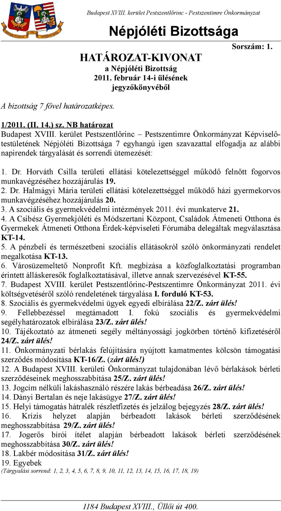 NB határozat Népjóléti Bizottsága 7 egyhangú igen szavazattal elfogadja az alábbi napirendek tárgyalását és sorrendi ütemezését: 1. Dr.