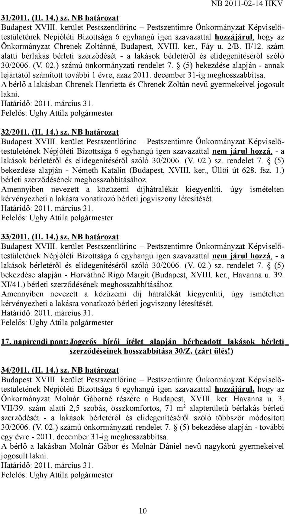 (5) bekezdése alapján - annak lejártától számított további 1 évre, azaz 2011. december 31-ig meghosszabbítsa. A bérlő a lakásban Chrenek Henrietta és Chrenek Zoltán nevű gyermekeivel jogosult lakni.