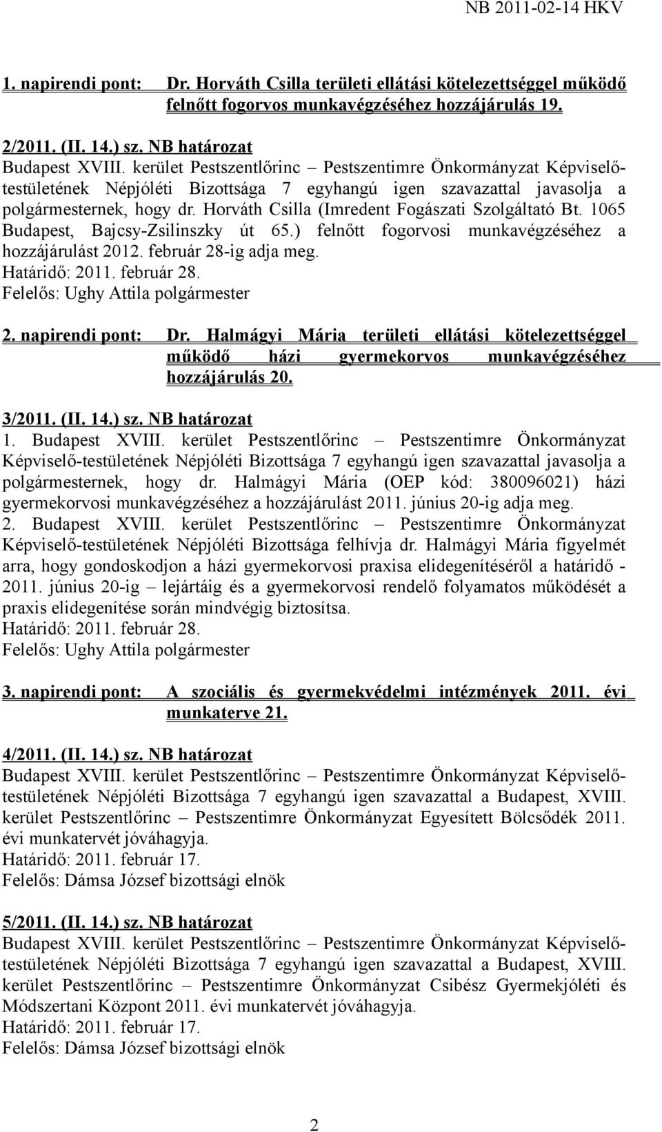 ) felnőtt fogorvosi munkavégzéséhez a hozzájárulást 2012. február 28-ig adja meg. Határidő: 2011. február 28. 2. napirendi pont: Dr.