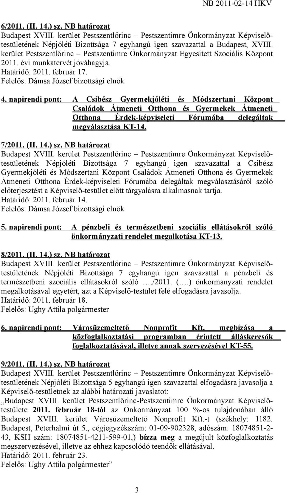 napirendi pont: A Csibész Gyermekjóléti és Módszertani Központ Családok Átmeneti Otthona és Gyermekek Átmeneti Otthona Érdek-képviseleti Fórumába delegáltak megválasztása KT-14. 7/2011. (II. 14.) sz.