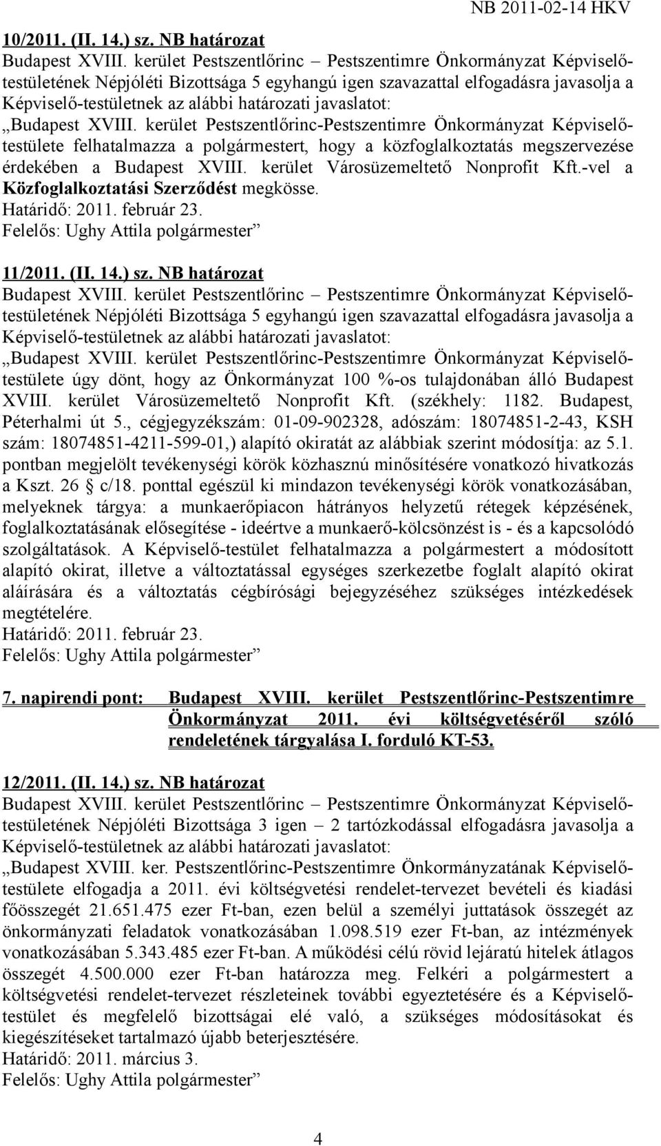 kerület Városüzemeltető Nonprofit Kft.-vel a Közfoglalkoztatási Szerződést megkösse. Határidő: 2011. február 23. 11/2011. (II. 14.) sz.