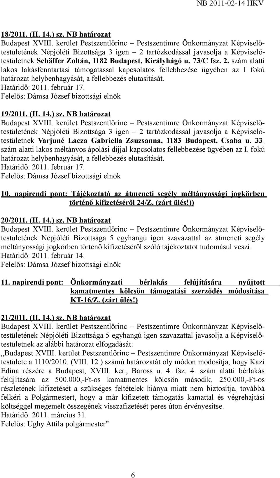 szám alatti lakos lakásfenntartási támogatással kapcsolatos fellebbezése ügyében az I fokú határozat helybenhagyását, a fellebbezés elutasítását. 19/2011. (II. 14.) sz.