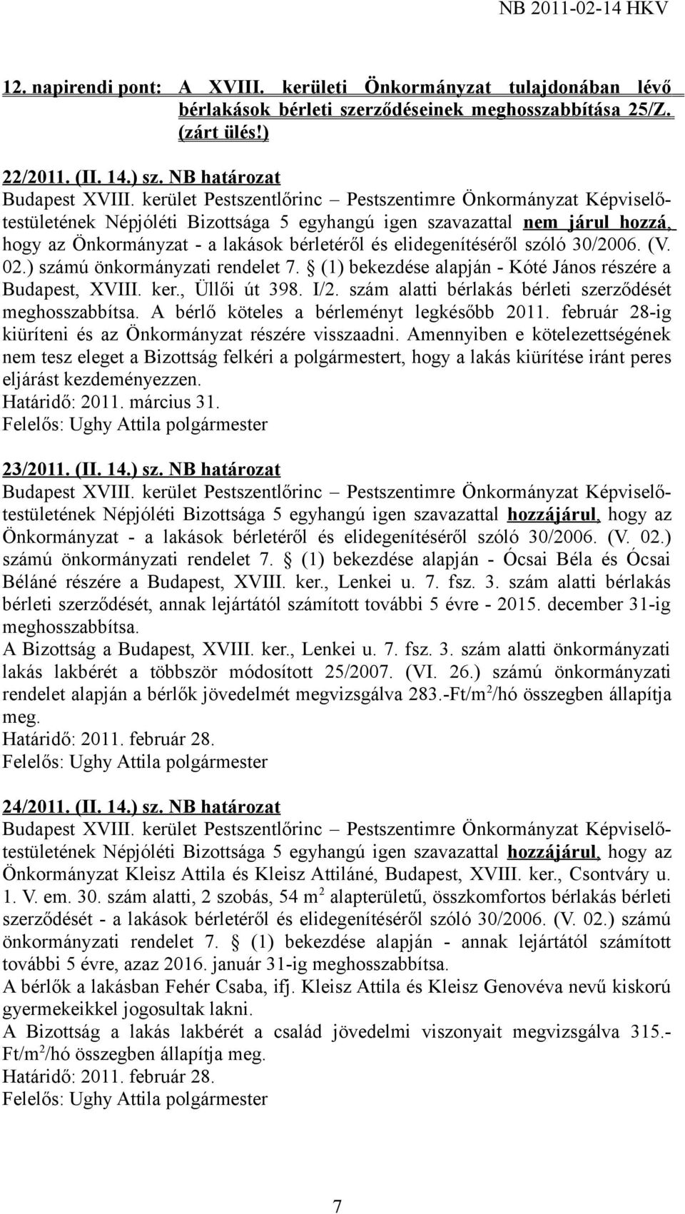 (1) bekezdése alapján - Kóté János részére a Budapest, XVIII. ker., Üllői út 398. I/2. szám alatti bérlakás bérleti szerződését meghosszabbítsa. A bérlő köteles a bérleményt legkésőbb 2011.