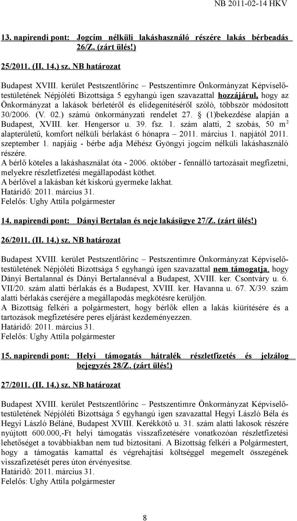 ) számú önkormányzati rendelet 27. (1)bekezdése alapján a Budapest, XVIII. ker. Hengersor u. 39. fsz. 1. szám alatti, 2 szobás, 50 m 2 alapterületű, komfort nélküli bérlakást 6 hónapra 2011.