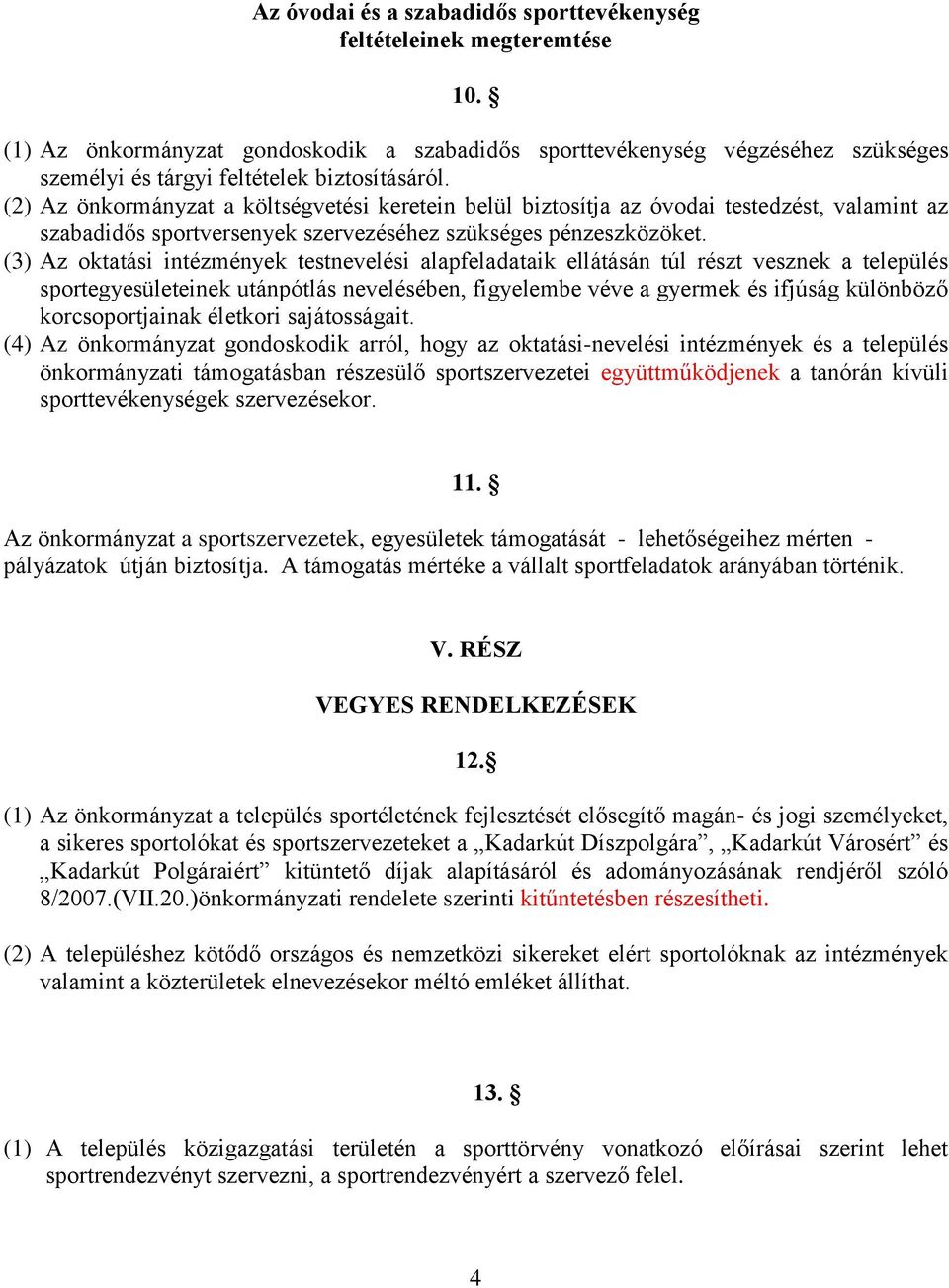 (2) Az önkormányzat a költségvetési keretein belül biztosítja az óvodai testedzést, valamint az szabadidős sportversenyek szervezéséhez szükséges pénzeszközöket.