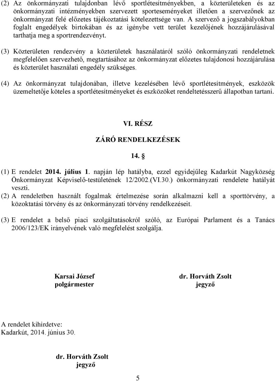 (3) Közterületen rendezvény a közterületek használatáról szóló önkormányzati rendeletnek megfelelően szervezhető, megtartásához az önkormányzat előzetes tulajdonosi hozzájárulása és közterület
