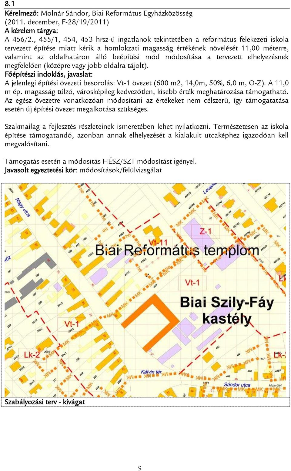 beépítési mód módosítása a tervezett elhelyezésnek megfelelően (középre vagy jobb oldalra tájolt). A jelenlegi építési övezeti besorolás: Vt-1 övezet (600 m2, 14,0m, 50%, 6,0 m, O-Z). A 11,0 m ép.