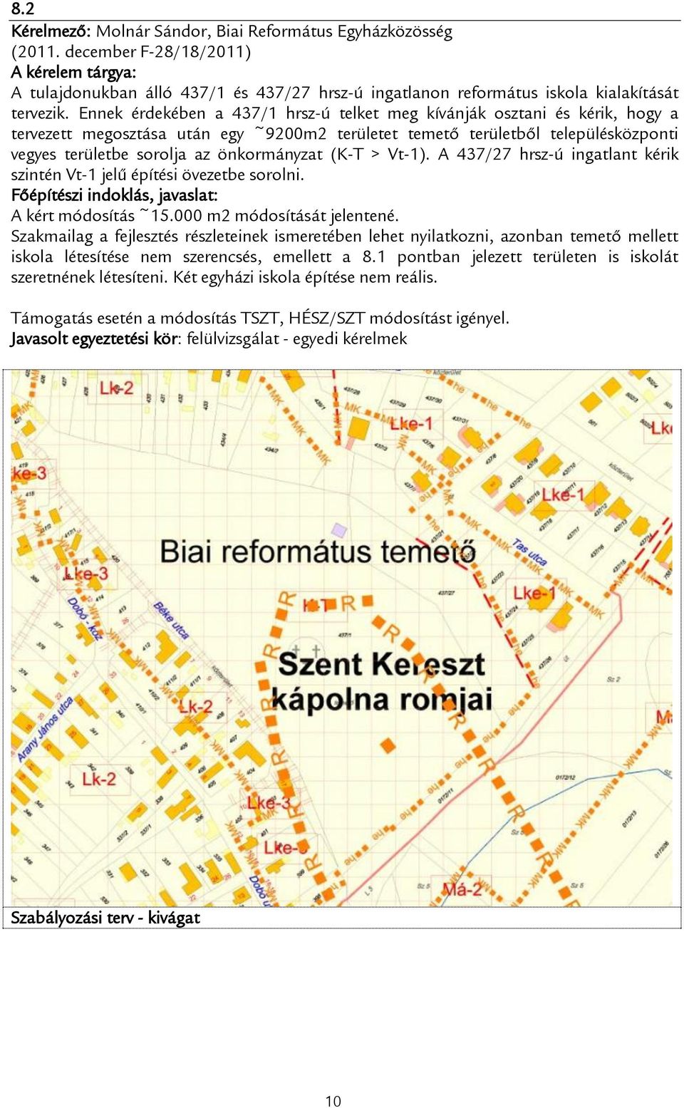 önkormányzat (K-T > Vt-1). A 437/27 hrsz-ú ingatlant kérik szintén Vt-1 jelű építési övezetbe sorolni. A kért módosítás ~15.000 m2 módosítását jelentené.