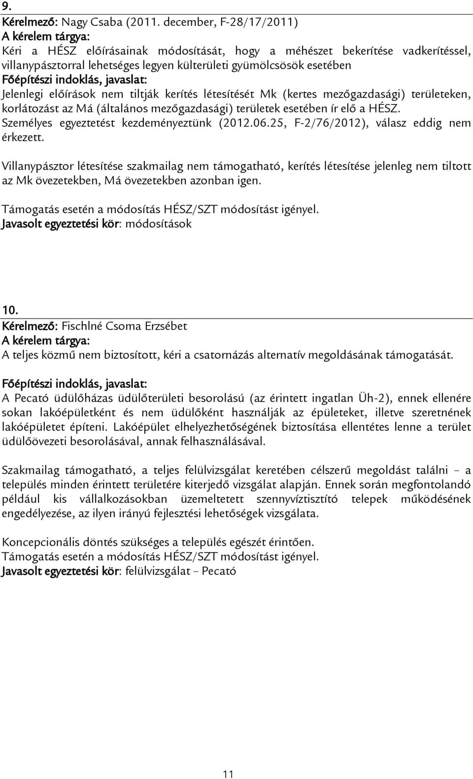 tiltják kerítés létesítését Mk (kertes mezőgazdasági) területeken, korlátozást az Má (általános mezőgazdasági) területek esetében ír elő a HÉSZ. Személyes egyeztetést kezdeményeztünk (2012.06.