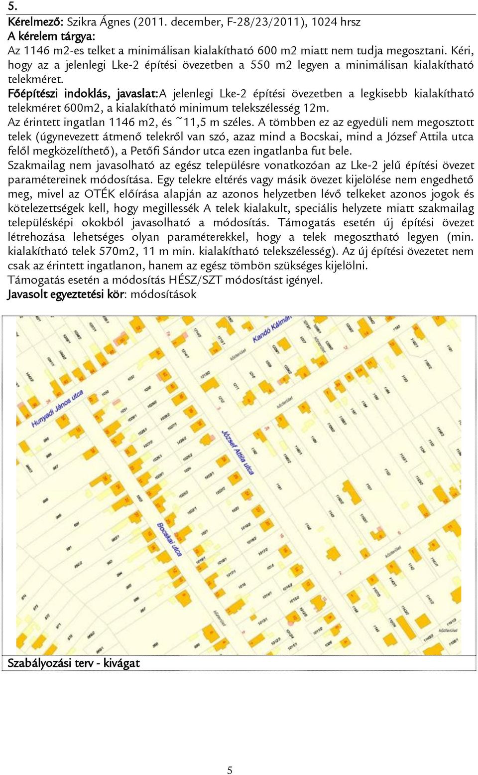 A jelenlegi Lke-2 építési övezetben a legkisebb kialakítható telekméret 600m2, a kialakítható minimum telekszélesség 12m. Az érintett ingatlan 1146 m2, és ~11,5 m széles.