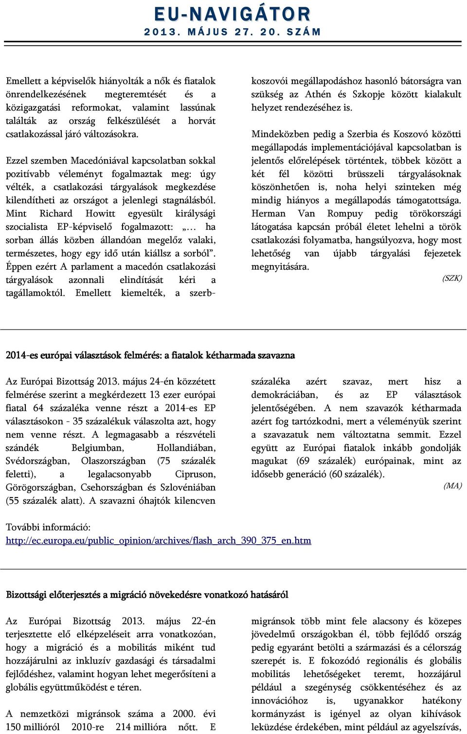 Mint Richard Howitt egyesült királysági szocialista EP-képviselő fogalmazott: ha sorban állás közben állandóan megelőz valaki, természetes, hogy egy idő után kiállsz a sorból.