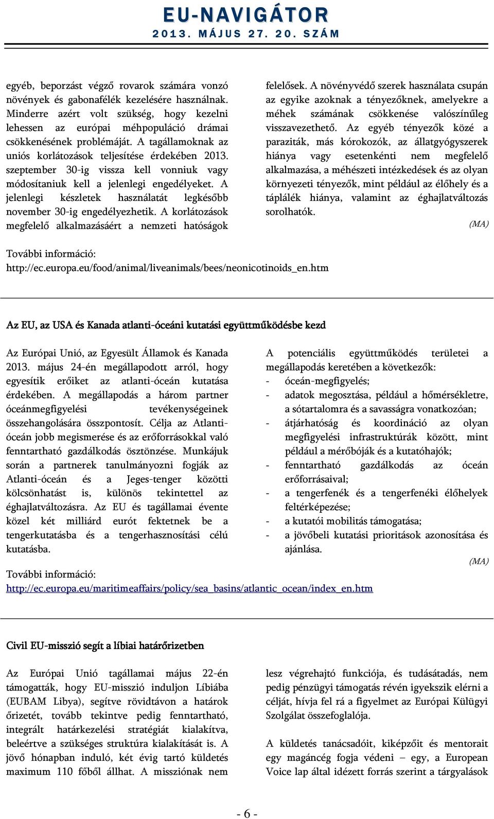 A jelenlegi készletek használatát legkésőbb november 30-ig engedélyezhetik. A korlátozások megfelelő alkalmazásáért a nemzeti hatóságok felelősek.