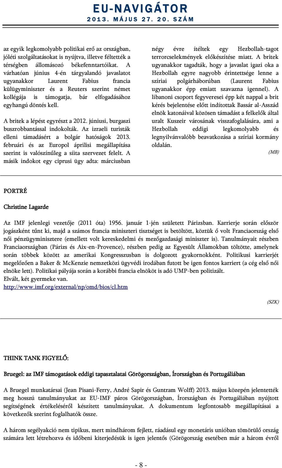 A britek a lépést egyrészt a 2012. júniusi, burgaszi buszrobbantással indokolták. Az izraeli turisták elleni támadásért a bolgár hatóságok 2013.