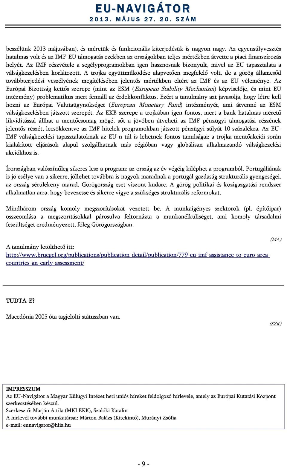 Az IMF részvétele a segélyprogramokban igen hasznosnak bizonyult, mivel az EU tapasztalata a válságkezelésben korlátozott.
