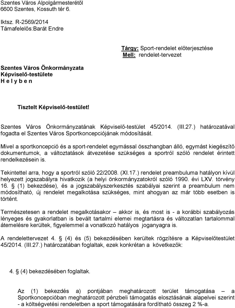 Szentes Város Önkormányzatának Képviselő-testület 45/2014. (III.27.) határozatával fogadta el Szentes Város Sportkoncepciójának módosítását.