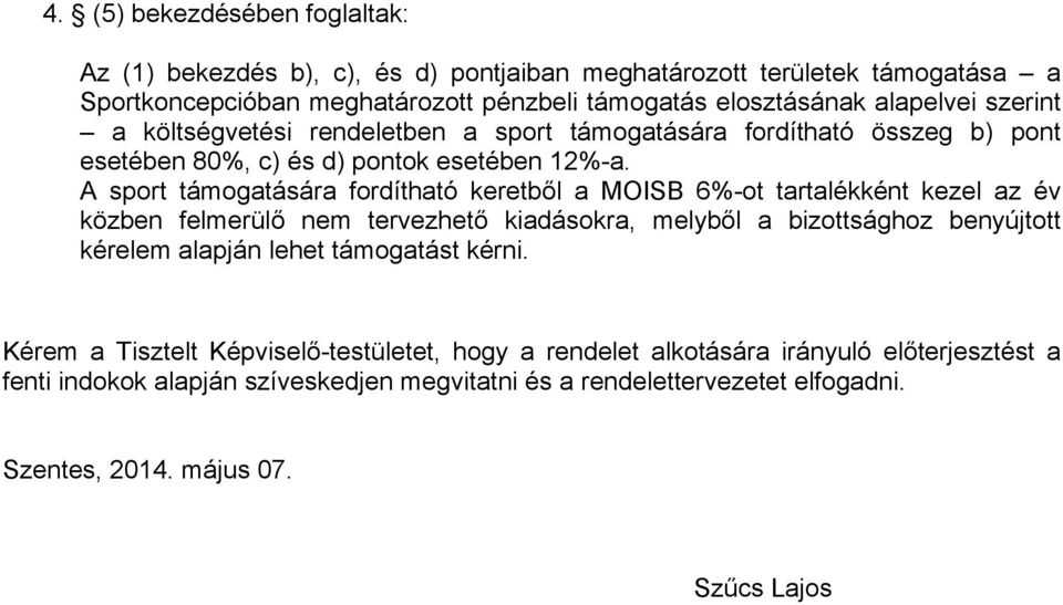 A sport támogatására fordítható keretből a MOISB 6%-ot tartalékként kezel az év közben felmerülő nem tervezhető kiadásokra, melyből a bizottsághoz benyújtott kérelem alapján lehet