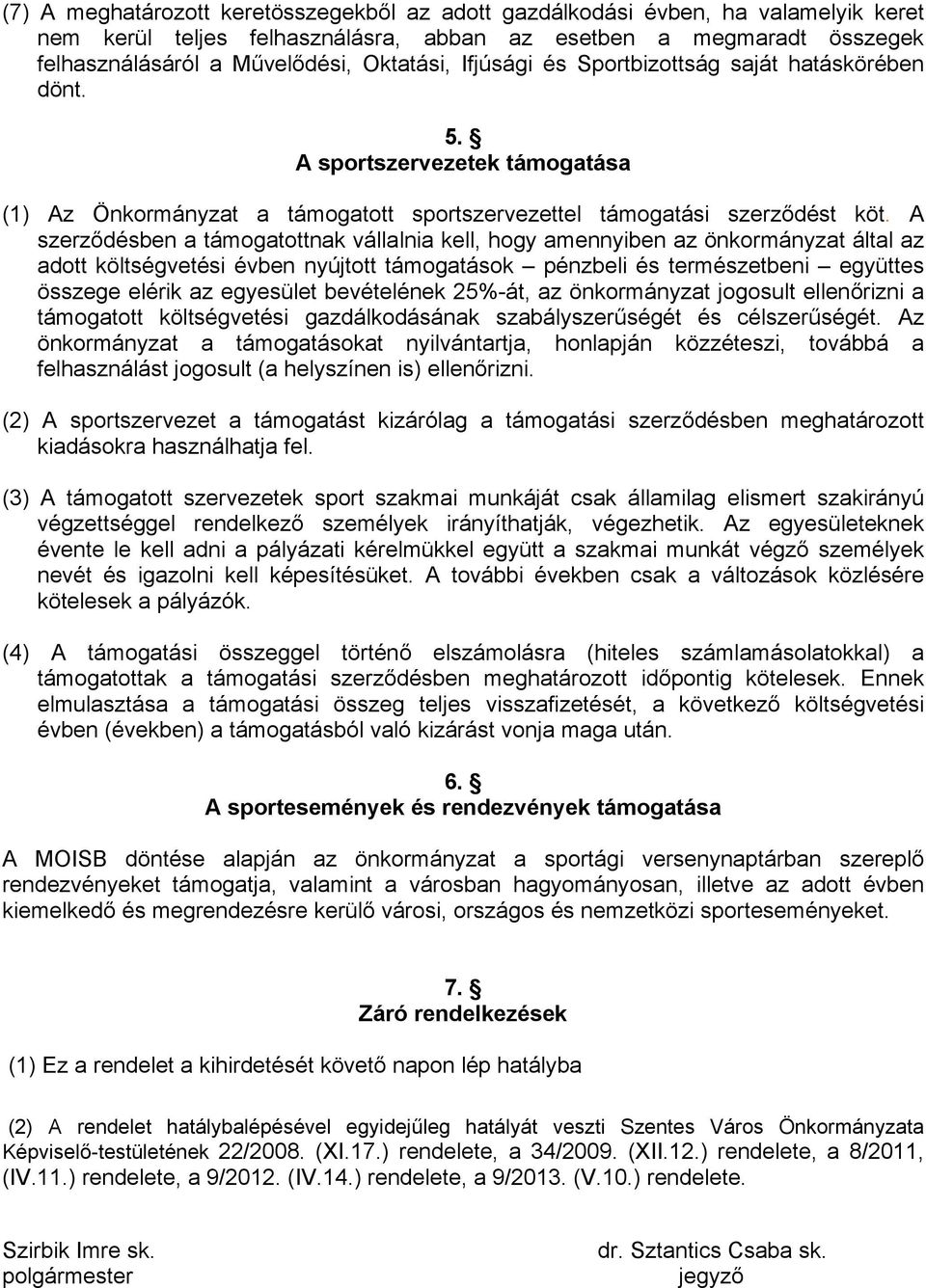 A szerződésben a támogatottnak vállalnia kell, hogy amennyiben az önkormányzat által az adott költségvetési évben nyújtott támogatások pénzbeli és természetbeni együttes összege elérik az egyesület