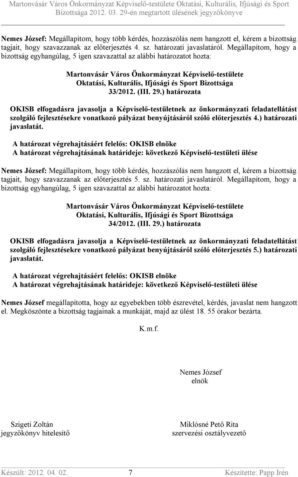 Megállapítom, hogy a 34/2012. (III. 29.) határozata szolgáló fejlesztésekre vonatkozó pályázat benyújtásáról szóló előterjesztés 5.