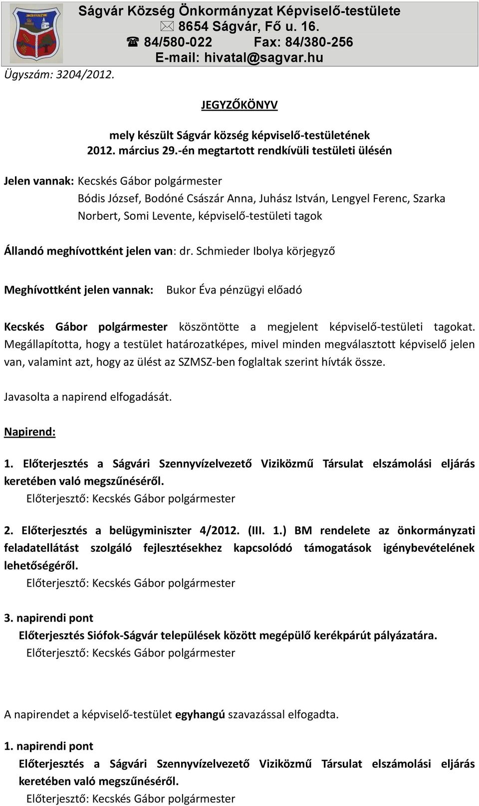-én megtartott rendkívüli testületi ülésén Jelen vannak: Kecskés Gábor polgármester Bódis József, Bodóné Császár Anna, Juhász István, Lengyel Ferenc, Szarka Norbert, Somi Levente, képviselő-testületi