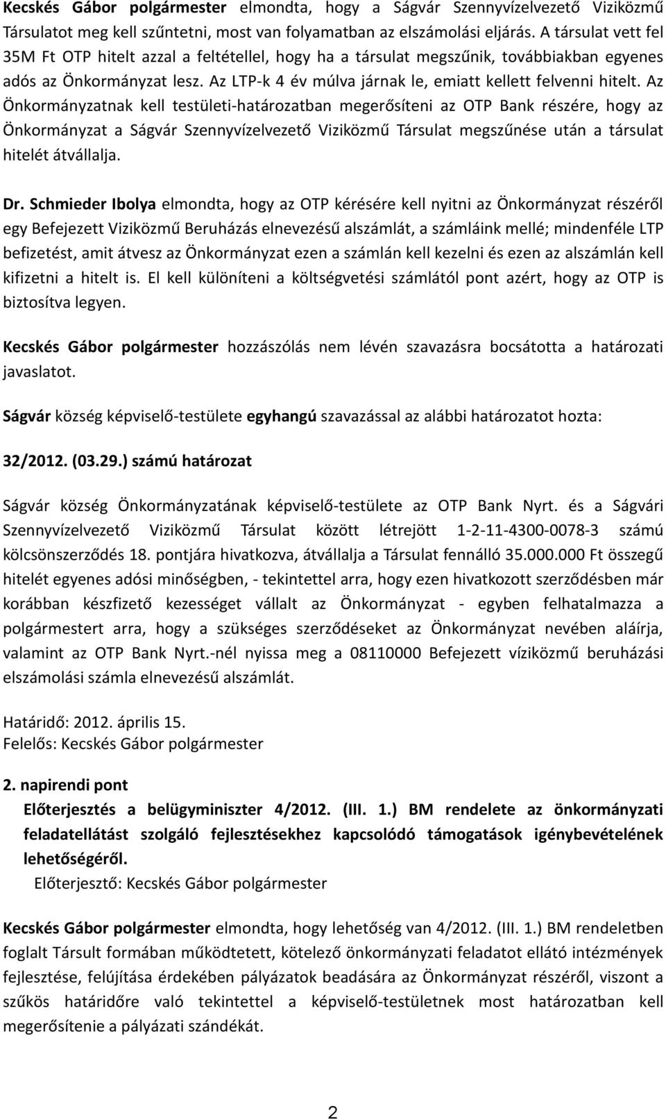 Az Önkormányzatnak kell testületi-határozatban megerősíteni az OTP Bank részére, hogy az Önkormányzat a Ságvár Szennyvízelvezető Viziközmű Társulat megszűnése után a társulat hitelét átvállalja. Dr.