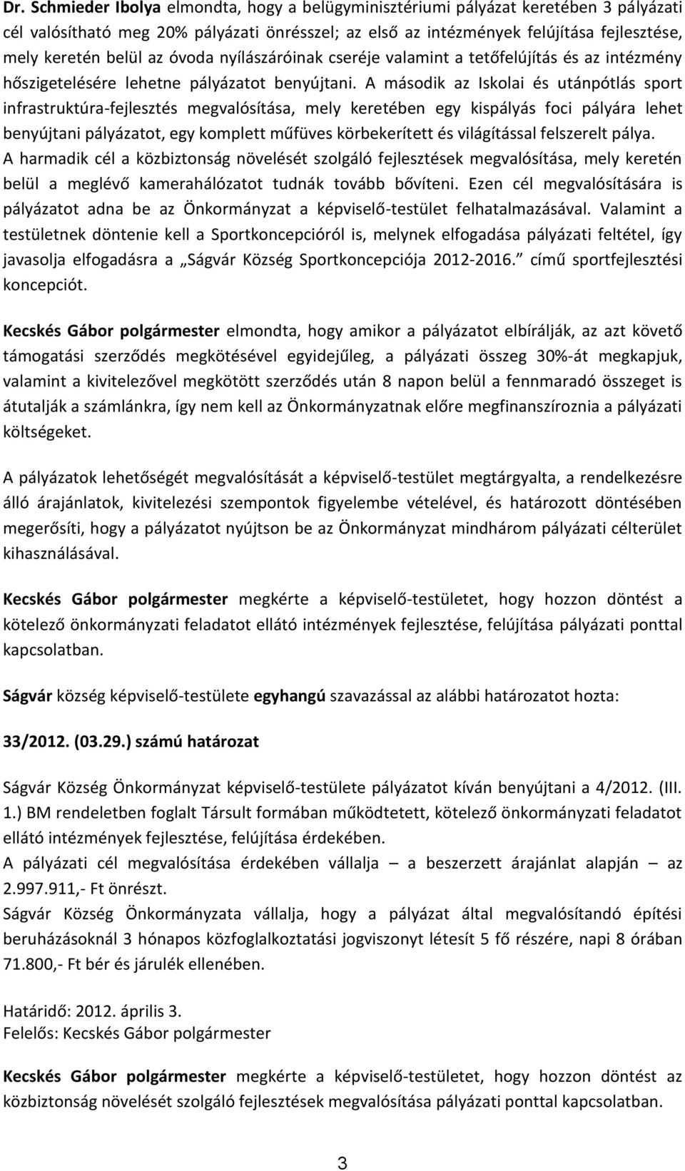 A második az Iskolai és utánpótlás sport infrastruktúra-fejlesztés megvalósítása, mely keretében egy kispályás foci pályára lehet benyújtani pályázatot, egy komplett műfüves körbekerített és