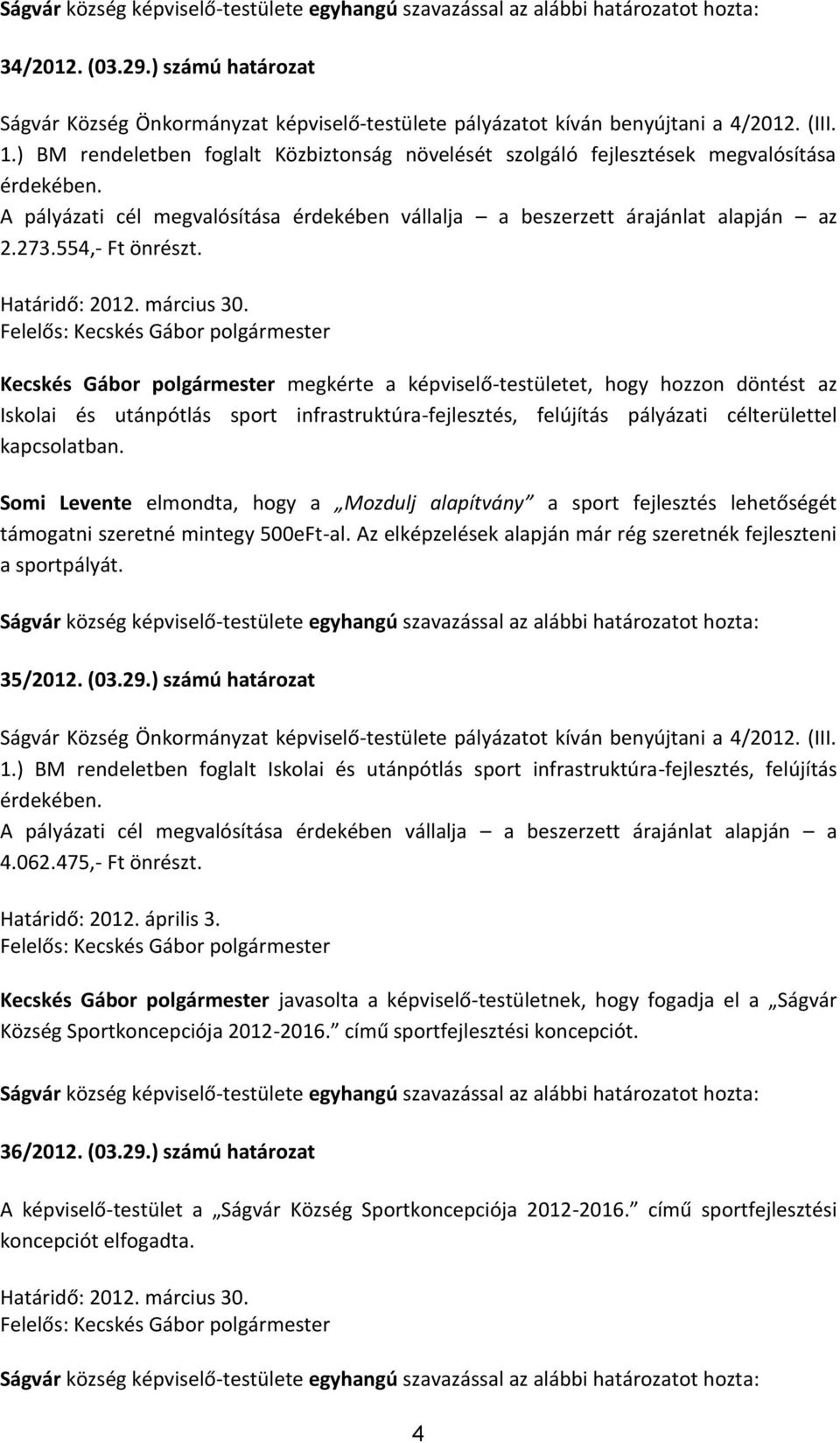 Kecskés Gábor polgármester megkérte a képviselő-testületet, hogy hozzon döntést az Iskolai és utánpótlás sport infrastruktúra-fejlesztés, felújítás pályázati célterülettel kapcsolatban.