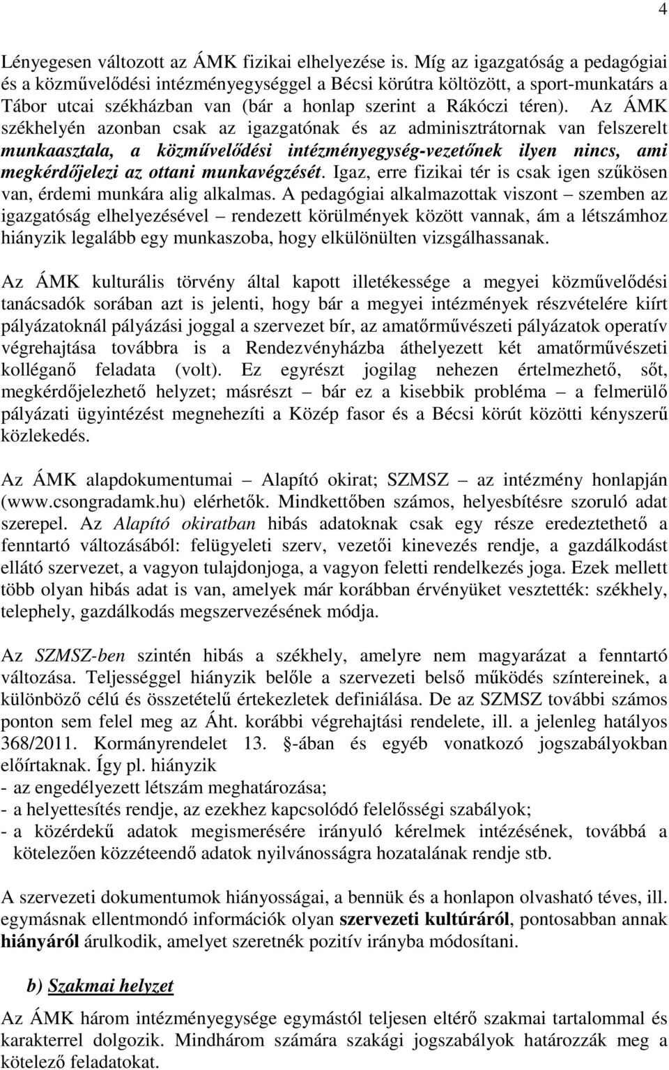 Az ÁMK székhelyén azonban csak az igazgatónak és az adminisztrátornak van felszerelt munkaasztala, a közművelődési intézményegység-vezetőnek ilyen nincs, ami megkérdőjelezi az ottani munkavégzését.