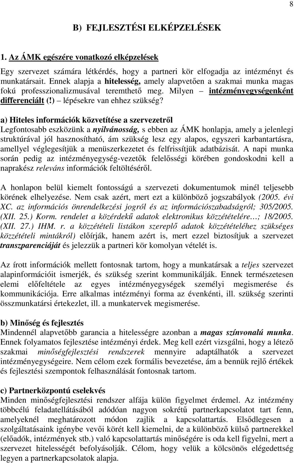 a) Hiteles információk közvetítése a szervezetről Legfontosabb eszközünk a nyilvánosság, s ebben az ÁMK honlapja, amely a jelenlegi struktúrával jól hasznosítható, ám szükség lesz egy alapos,