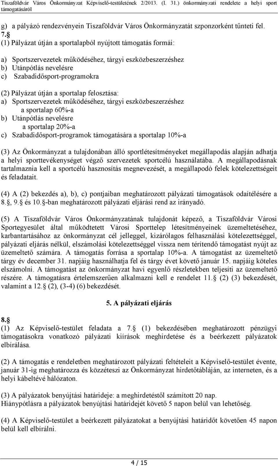 sportalap felosztása: a) Sportszervezetek működéséhez, tárgyi eszközbeszerzéshez a sportalap 60%-a b) Utánpótlás nevelésre a sportalap 20%-a c) Szabadidősport-programok támogatására a sportalap 10%-a