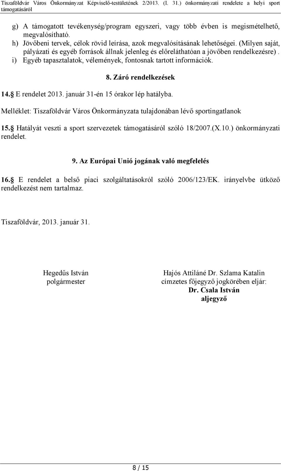 E rendelet 2013. január 31-én 15 órakor lép hatályba. Melléklet: Tiszaföldvár Város Önkormányzata tulajdonában lévő sportingatlanok 15. Hatályát veszti a sport szervezetek szóló 18/2007.(X.10.