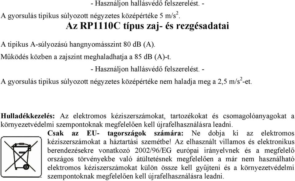 Hulladékkezelés: Az elektromos kéziszerszámokat, tartozékokat és csomagolóanyagokat a környezetvédelmi szempontoknak megfelelően kell újrafelhasználásra leadni.