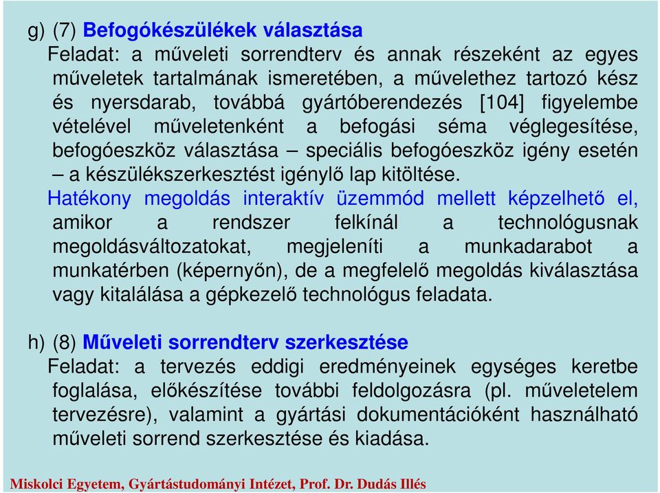 Hatékony megoldás interaktív üzemmód mellett képzelhető el, amikor a rendszer felkínál a technológusnak megoldásváltozatokat, megjeleníti a munkadarabot a munkatérben (képernyőn), de a megfelelő