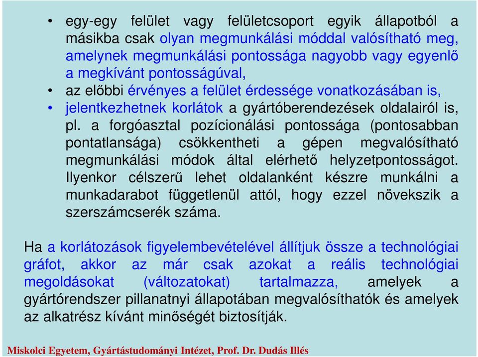 a forgóasztal pozícionálási pontossága (pontosabban pontatlansága) csökkentheti a gépen megvalósítható megmunkálási módok által elérhető helyzetpontosságot.