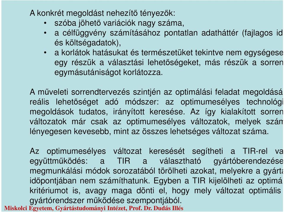 A műveleti sorrendtervezés szintjén az optimálási feladat megoldására reális lehetőséget adó módszer: az optimumesélyes technológiai megoldások tudatos, irányított keresése.