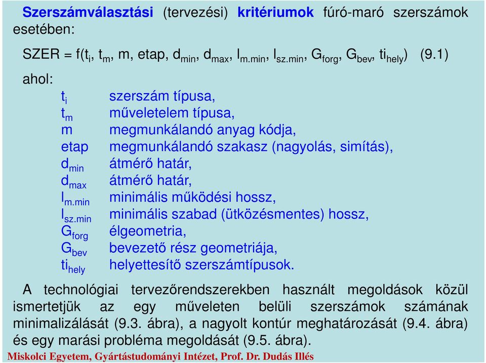 min G forg G bev ti hely szerszám típusa, műveletelem típusa, megmunkálandó anyag kódja, megmunkálandó szakasz (nagyolás, simítás), átmérő határ, átmérő határ, minimális működési hossz,