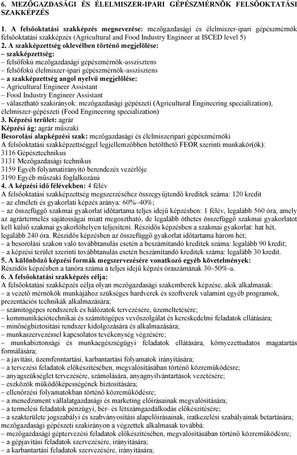 A szakképzettség oklevélben történő megjelölése: szakképzettség: felsőfokú mezőgazdasági gépészmérnök-asszisztens felsőfokú élelmiszer-ipari gépészmérnök-asszisztens a szakképzettség angol nyelvű