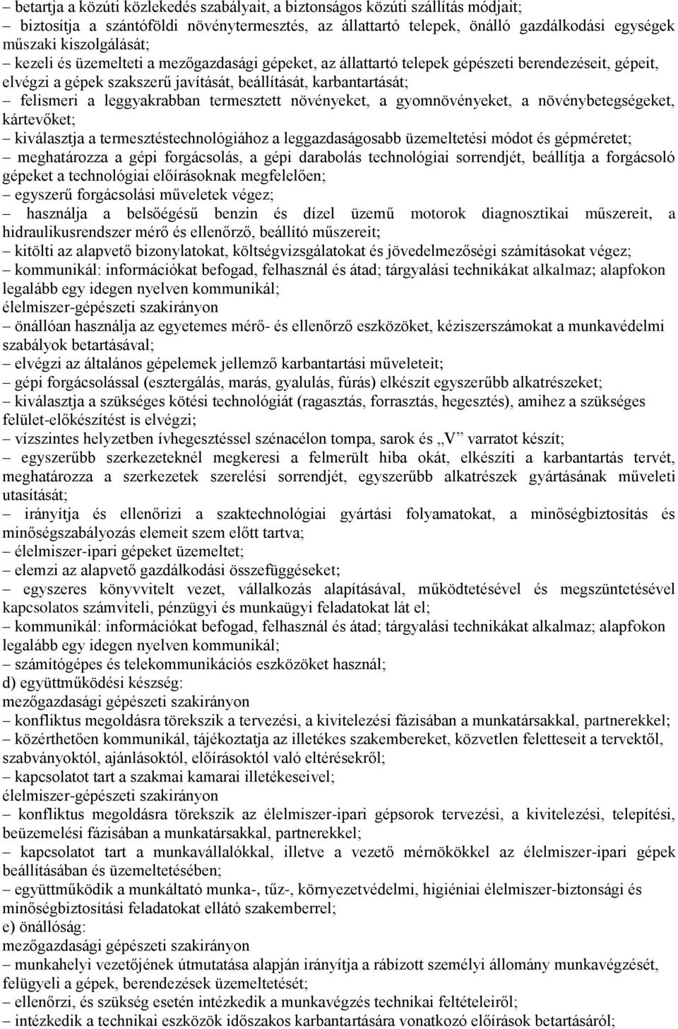 termesztett növényeket, a gyomnövényeket, a növénybetegségeket, kártevőket; kiválasztja a termesztéstechnológiához a leggazdaságosabb üzemeltetési módot és gépméretet; meghatározza a gépi