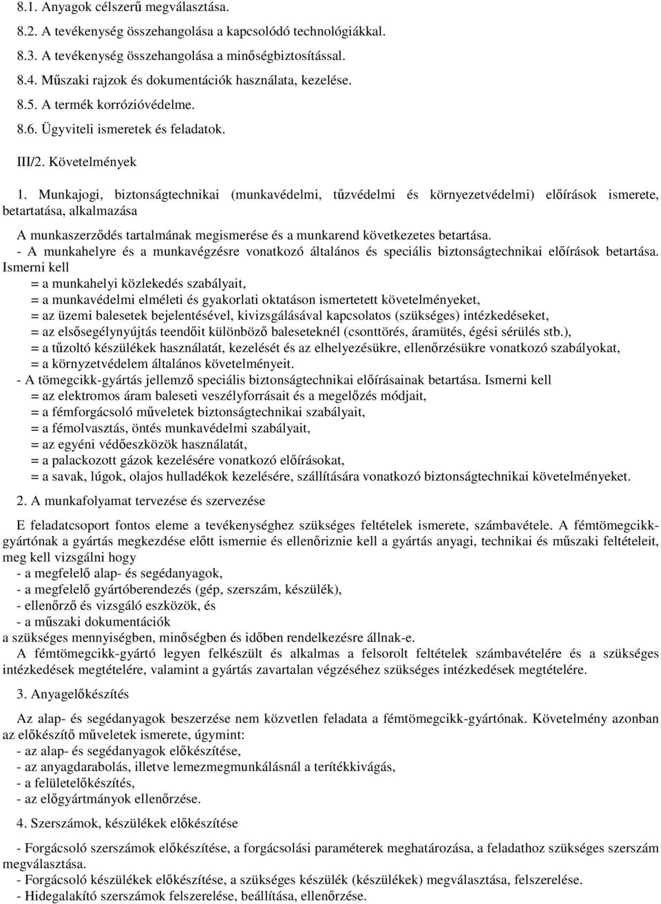 Munkajogi, biztonságtechnikai (munkavédelmi, tűzvédelmi és környezetvédelmi) előírások ismerete, betartatása, alkalmazása A munkaszerződés tartalmának megismerése és a munkarend következetes