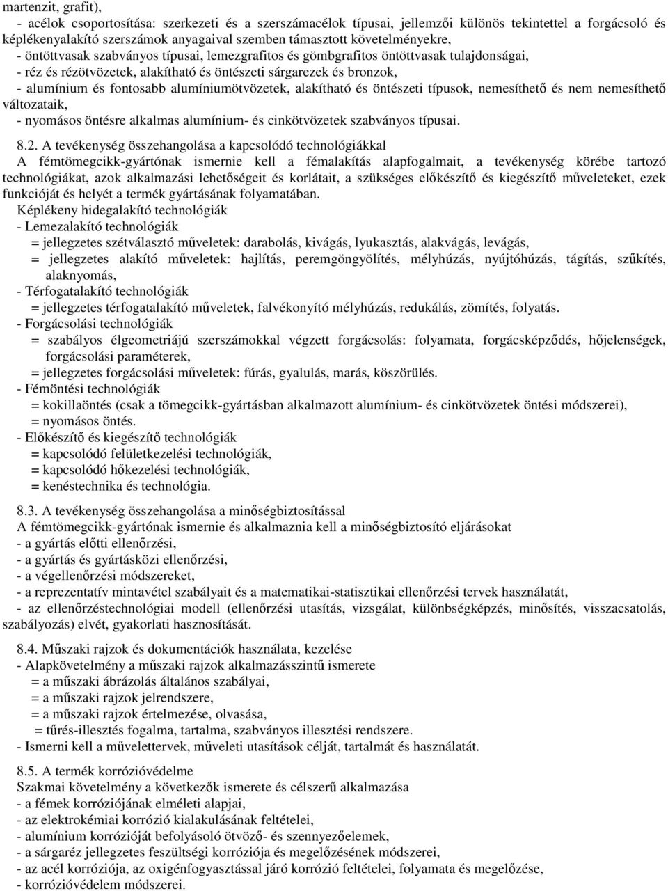 fontosabb alumíniumötvözetek, alakítható és öntészeti típusok, nemesíthető és nem nemesíthető változataik, - nyomásos öntésre alkalmas alumínium- és cinkötvözetek szabványos típusai. 8.2.