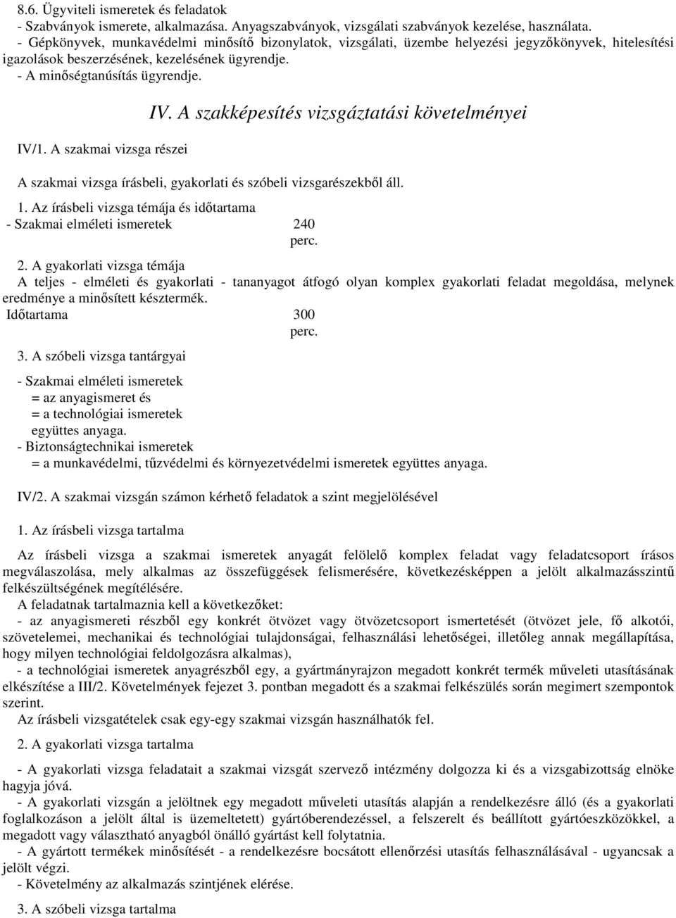 A szakmai vizsga részei IV. A szakképesítés vizsgáztatási követelményei A szakmai vizsga írásbeli, gyakorlati és szóbeli vizsgarészekből áll. 1.