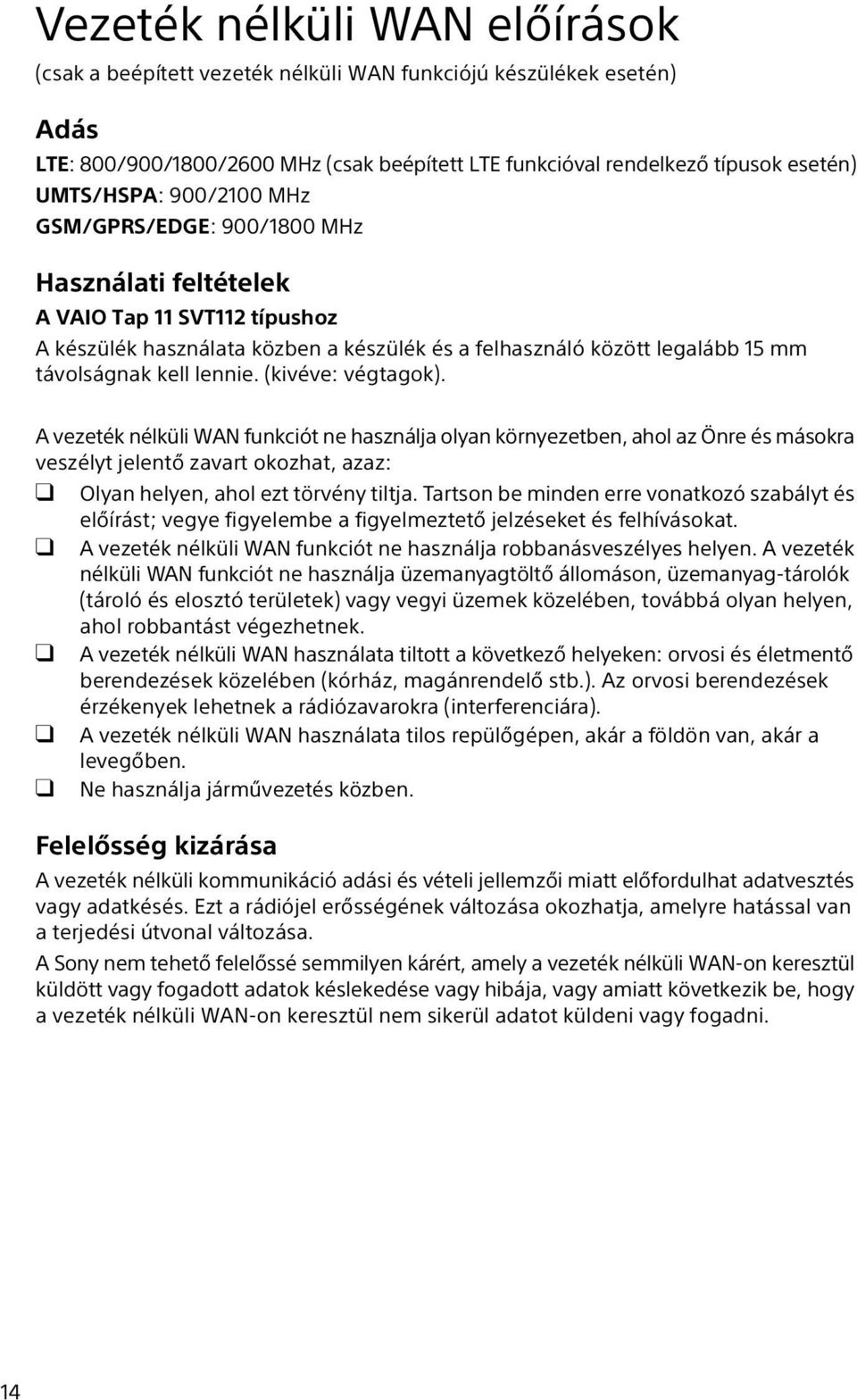 (kivéve: végtagok). A vezeték nélküli WAN funkciót ne használja olyan környezetben, ahol az Önre és másokra veszélyt jelentő zavart okozhat, azaz: Olyan helyen, ahol ezt törvény tiltja.